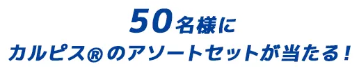 50名様にカルピス®のアソートセットが当たる！